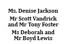 Ms. Denise Jackson, Mr Scott Vandrick and Mr Tony Foster, Ms Deborah and Mr Boyd Lewis